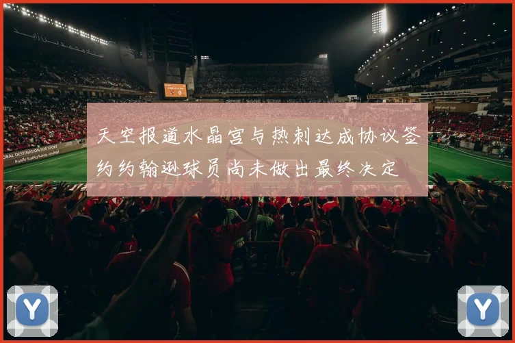 天空报道水晶宫与热刺达成协议签约约翰逊球员尚未做出最终决定