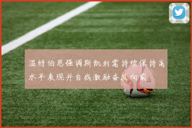 温特伯恩强调斯凯利需持续保持高水平表现并自我激励奋发向前