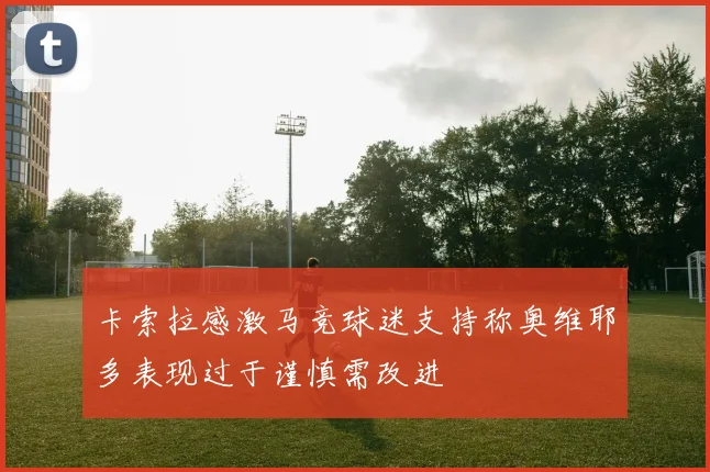 卡索拉感激马竞球迷支持称奥维耶多表现过于谨慎需改进